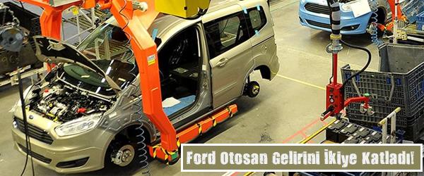 Ford Otosan Gelirini İkiye Katladı! Ford Otosan Gelirini İkiye Katladı!