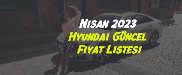 Nisan 2023 Hyundai Güncel Fiyat Listesi Nisan 2023 Hyundai Güncel Fiyat Listesi
