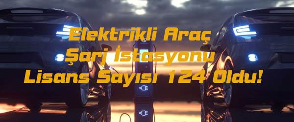 Elektrikli Araç Şarj İstasyonu Lisans Sayısı 124 Oldu! Elektrikli Araç Şarj İstasyonu Lisans Sayısı 124 Oldu!