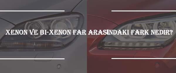 Xenon ve Bi-Xenon Far Arasındaki Fark Nedir? Xenon ve Bi-Xenon Far Arasındaki Fark Nedir?