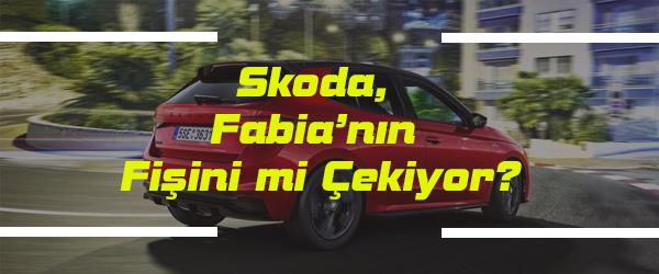 Skoda, Fabia’nın Fişini mi Çekiyor? Skoda, Fabia’nın Fişini mi Çekiyor?