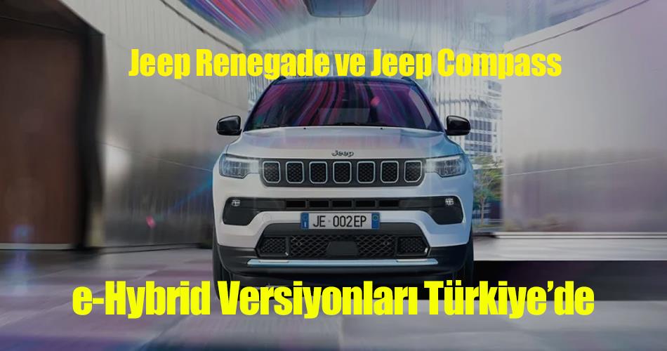 Jeep, e-Hybrid Versiyonlarını Türkiye’ye Geldi Jeep, e-Hybrid Versiyonlarını Türkiye’ye Geldi