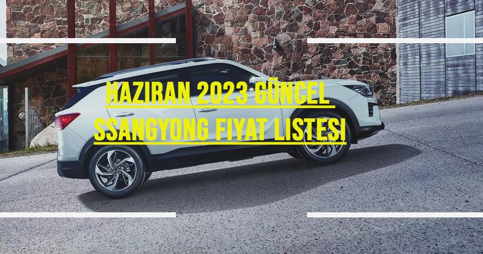 Haziran 2023 Güncel Ssangyong Fiyat Listesi Haziran 2023 Güncel Ssangyong Fiyat Listesi