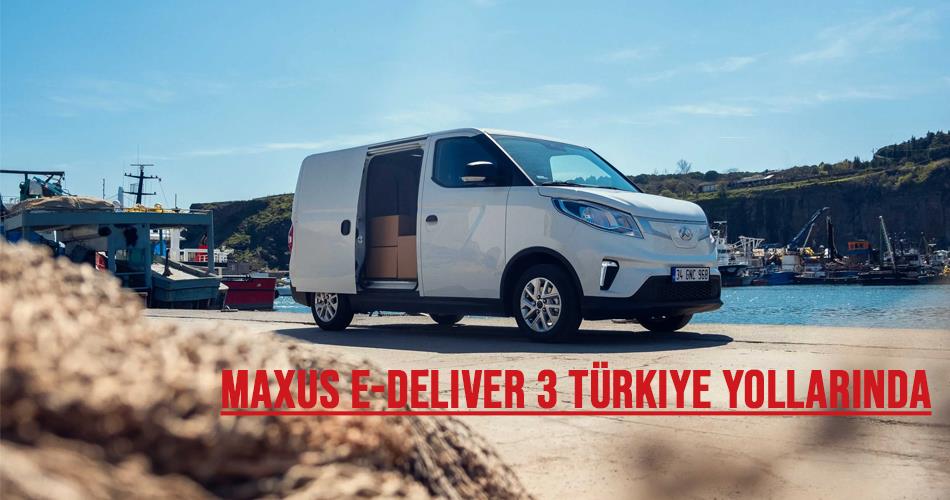 Maxus, e-Deliver 3 ile Türkiye Yollarında Maxus, e-Deliver 3 ile Türkiye Yollarında
