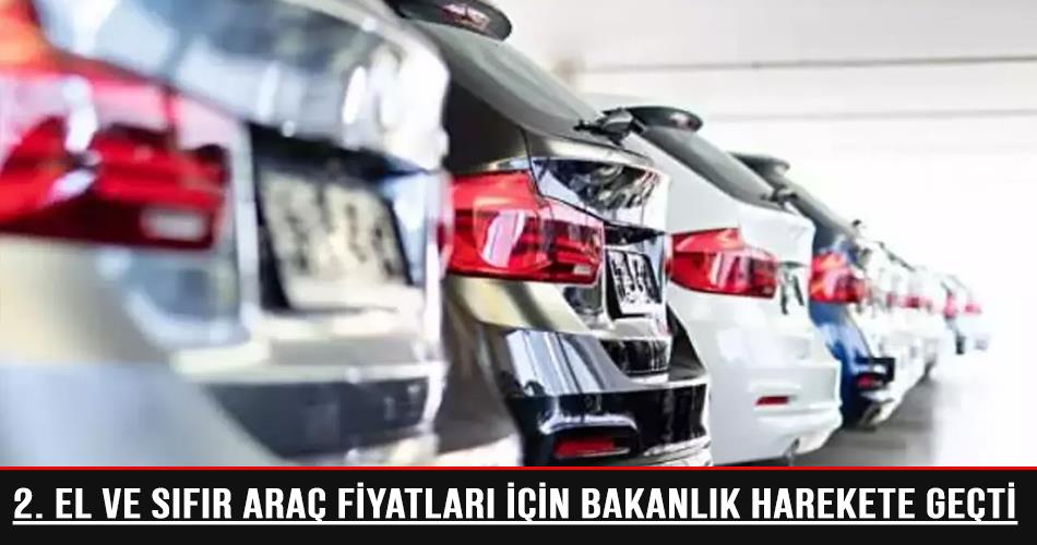 2. EL ve Sıfır Araç Fiyatları İçin Bakanlık Harekete Geçti