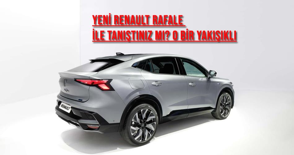 Yeni Renault Rafale İle Tanıştınız mı? O Bir Yakışıklı Yeni Renault Rafale İle Tanıştınız mı? O Bir Yakışıklı