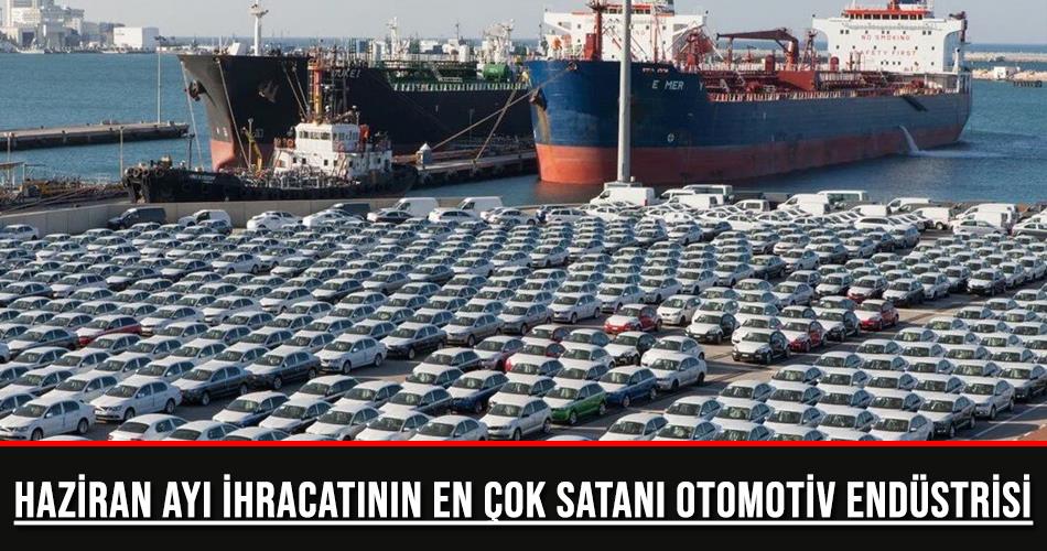 Haziran Ayı İhracatının Şampiyonu Otomotiv Endüstrisi Haziran Ayı İhracatının Şampiyonu Otomotiv Endüstrisi